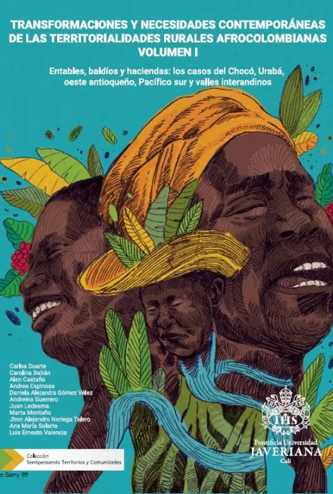 Transformaciones y necesidades contemporáneas de las territorialidades rurales afrocolombianas: Entables, baldíos y haciendas: los casos del Chocó, Urabá, oeste antioqueño, Pacífico sur y valles interandinos Portada transformaciones y necesidades